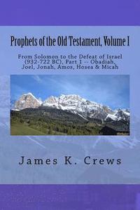 bokomslag Prophets of the Old Testament, Volume 1: From Solomon to the Defeat of Israel (932-722 BC), Part 1 -- Obadiah, Joel, Jonah, Amos, Hosea & Micah