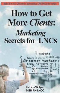 bokomslag How to Get More Clients: Marketing Secrets for LNCs
