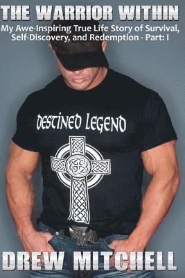 Andrew Mitchell - The Warrior Within: My Awe-Inspiring True Life Story of Survival, Self-Discovery, and Redemption Part: I, Häftad