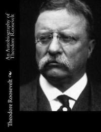 bokomslag An Autobiography of Theodore Roosevelt