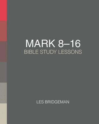 Mark 8-16: Bible Study Lessons 1