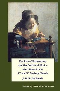 bokomslag The Rise of Bureaucracy and the Decline of Work - their Roots in the 2nd and 3rd Century Church