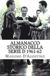 bokomslag Almanacco storico della serie D 1961-62: Tutti i tabellini, tutte le classifiche, tutte le statistiche