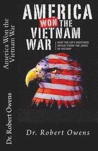 bokomslag America Won The Vietnam War: How the left snatched defeat from the jaws of victory