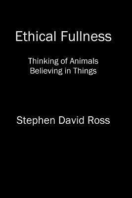 Ethical Fullness: Thinking of Animals, Believing in Things 1