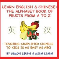 bokomslag Learn English & Chinese - The Alphabet Book Of Fruits From A To Z: Teaching Simplified Chinese To Kids Is As Easy As ABC!