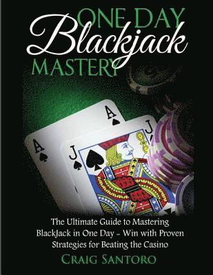 Blackjack: One Day Blackjack Mastery: Learn the Ins and Outs of Blackjack from the Expert - Craig Santoro 1