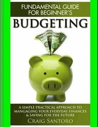 bokomslag Budgeting: The Fundamental Guide for Beginners.: A simple plactical approach to managing your money, investing & saving for the f