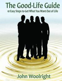 bokomslag The Good-Life Guide: 10 Easy Steps to Get What You Want Out of Life