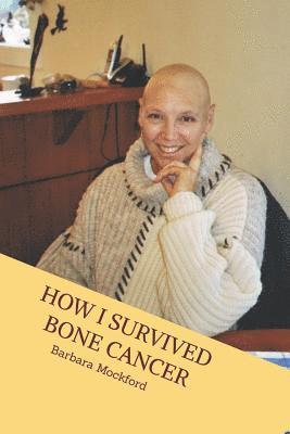 Barbara J. Mockford - How I Survived Bone Cancer: Against All Odds, Häftad