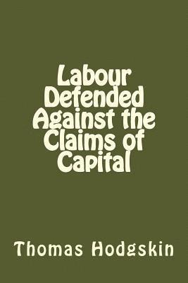 Labour Defended Against the Claims of Capital 1