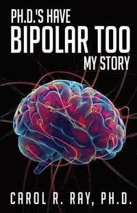 bokomslag Ph.D.'s Have Bipolar Too: My Story