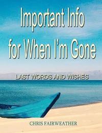 bokomslag Important Info for When I'm Gone: Last Words and Wishes