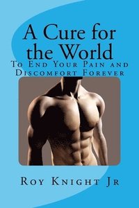 bokomslag A Cure for the World: Your End to Your Pain, Forever