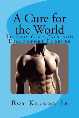 A Cure for the World: Your End to Your Pain, Forever 1