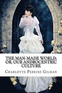 bokomslag The Man-Made World; or, Our Androcentric Culture Charlotte Perkins Gilman