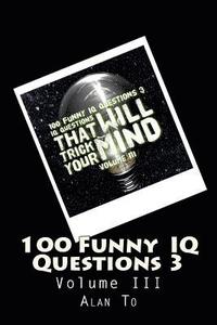 bokomslag 100 Funny IQ Questions 3: IQ Questions That Will Trick Your Mind