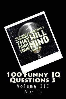 Chun Lim Alan To - 100 Funny IQ Questions 3: IQ Questions That Will Trick Your Mind, Häftad