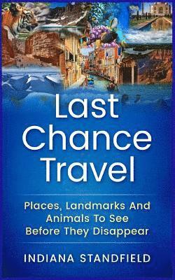 Last Chance Travel: Places, Landmarks And Animals To See Before They Disappear 1