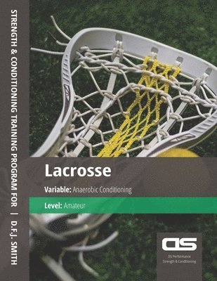 bokomslag DS Performance - Strength & Conditioning Training Program for Lacrosse, Anaerobic, Amateur