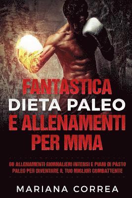 bokomslag FANTASTICA DIETA PALEO e ALLENAMENTI PER MMA: 60 ALLENAMENTI GIORNALIERI INTENSI e PIANI DI PASTO PALEO PER DIVENTARE IL TUO MIGLIOR COMBATTENTE