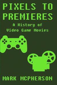 bokomslag Pixels to Premieres: A History of Video Game Movies