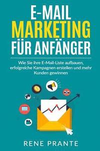 bokomslag E-Mail-Marketing für Anfänger: Wie Sie ihre E-Mail-Liste aufbauen, erfolgreiche Kampagnen erstellen und mehr Kunden gewinnen.