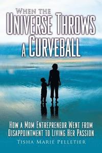 bokomslag When the Universe Throws a Curveball: How a mom entrepreneur went from disappointment to living her passion