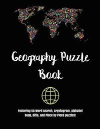 bokomslag Geography Puzzle Book: Featuring 50 Word Search, Cryptogram, Alphabet Soup, Ditto, and Piece by Piece puzzles!