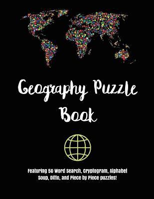 Geography Puzzle Book: Featuring 50 Word Search, Cryptogram, Alphabet Soup, Ditto, and Piece by Piece puzzles! 1