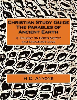 Christian Study Guide The Parables of Ancient Earth: A Trilogy on God's Mercy and Steadfast Love 1