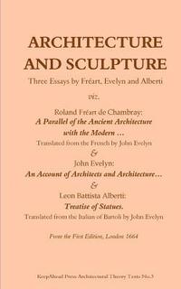 bokomslag Architecture and Sculpture. Three essays by Freart, Evelyn and Alberti