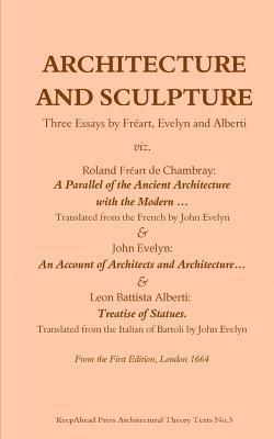 Architecture and Sculpture. Three essays by Freart, Evelyn and Alberti