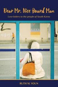 bokomslag Dear Mr. Nice Guard Man: Love Letters to the People of South Korea