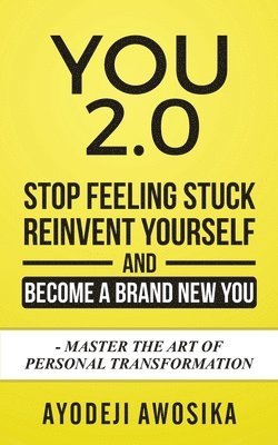 bokomslag You 2.0: : Stop Feeling Stuck, Reinvent Yourself, and Become a Brand New You - Master the Art of Personal Transformation