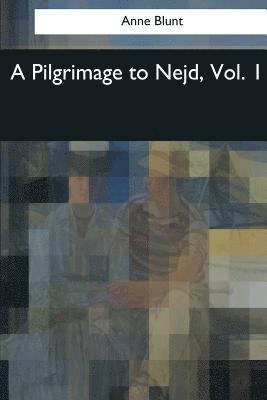 A Pilgrimage to Nejd: Vol. 1 1