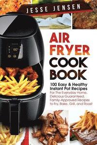 bokomslag Air Fryer Cookbook: 100 Easy & Healthy Instant Pot Recipes for the Everyday Home, Delicious Guaranteed, Family-Approved Recipes to Fry, Ba