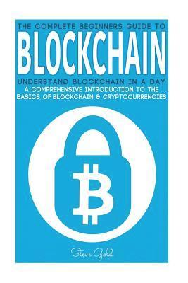 Blockchain: Understand Blockchain in a Day: A Comprehensive Introduction to the Basics of Blockchain & Cryptocurrencies 1