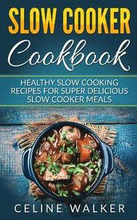 bokomslag Slow Cooker Cookbook: Healthy Slow Cooking Recipes for Super Delicious Slow Cooker Meals