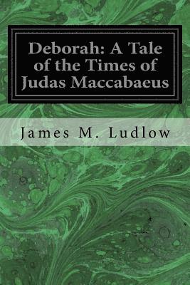 Deborah: A Tale of the Times of Judas Maccabaeus 1