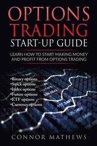 bokomslag Options Trading: Options Trading Start Up Guide: Learn How to Start Making Money: Learn How to Start Making Money and Profit with Optio