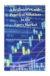 bokomslag Practical Solutions in the Forex Market: A Crash Course on How to Push the Button