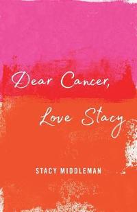 bokomslag Dear Cancer, Love Stacy