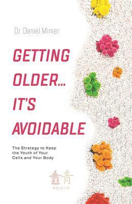 Getting Older...It's Avoidable!: The Strategy to Keep the Youth of Your Cells and Your Body 1