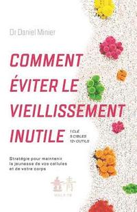 bokomslag Comment éviter le vieillissement inutile: Stratégie pour maintenir la jeunesse de vos cellules et de votre corps