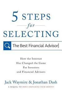 bokomslag 5 Steps for Selecting the Best Financial Advisor: How the Internet Has Changed the Game for Investors and Financial Advisors