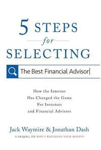 bokomslag 5 Steps for Selecting the Best Financial Advisor: How the Internet Has Changed the Game for Investors and Financial Advisors