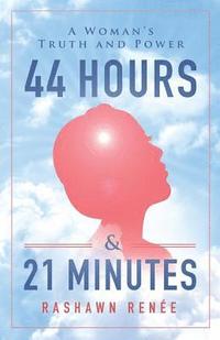 bokomslag 44 Hours & 21 Minutes: A Woman's Truth and Power