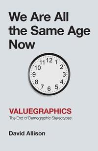 bokomslag We Are All the Same Age Now: Valuegraphics, The End of Demographic Stereotypes