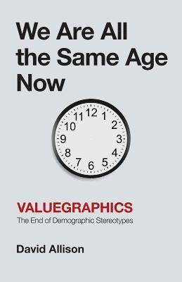 David Allison - We Are All the Same Age Now: Valuegraphics, The End of Demographic Stereotypes, Häftad
